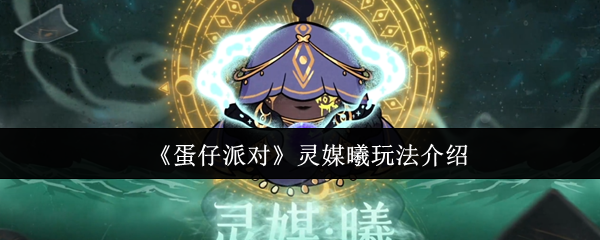 解锁蛋仔派对灵媒曦玩法攻略！揭秘超人气角色灵媒曦的趣味玩法，让你轻松驾驭游戏，成为派对高手！