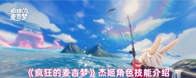 《揭秘梦杰姬的惊人才艺！疯狂的麦吉梦杰姬技能全解析》