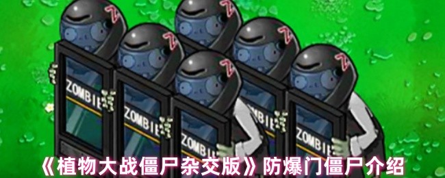 探索植物大战僵尸杂交版防爆门僵尸的神秘魅力——揭秘这款僵尸的独特属性与详细介绍