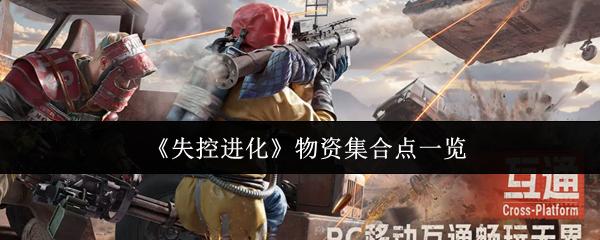 紧急物资集结地盘点 解锁进化必备物资汇总