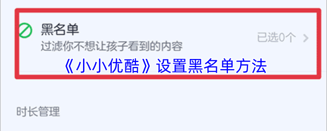 小小优酷黑名单快速设置攻略 添加禁止观看教程