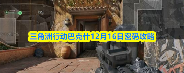 三角洲行动破解揭秘 巴克什12月16日密码攻略大揭秘