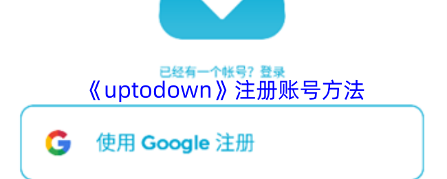 轻松注册Uptodown账号 教你快速上手Uptodown账号创建