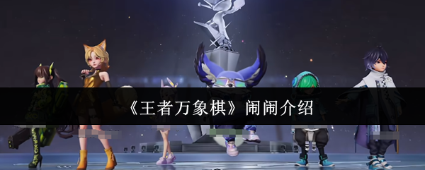 王者万象棋闹闹体验评测 闹闹游戏玩法解析