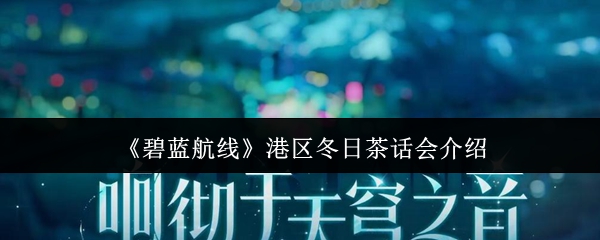 碧蓝航线冬日茶话会精彩揭秘 港区茶话会活动攻略