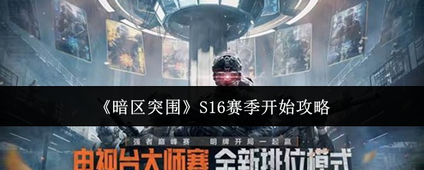 S16赛季暗区开战时间揭晓 暗区新篇章开启倒计时