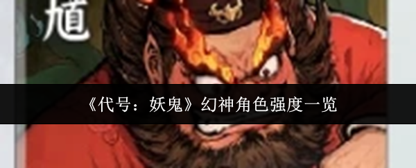 代号妖鬼幻神角色实力评测 幻神角色排行解析