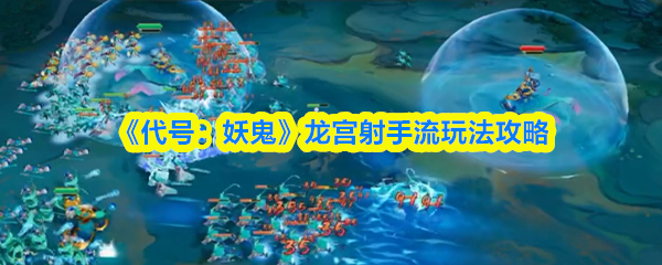 龙宫射手流核心技巧解析 射手龙宫流派实战攻略