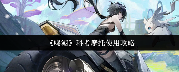 鸣潮科考摩托操作详解 科考摩托实用使用手册