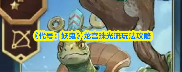 龙宫珠光流玩法解析 妖鬼龙宫轻松上手技巧