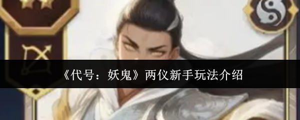 代号妖鬼两仪入门攻略 两仪新手必看玩法解析