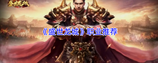 盛世龙城职业攻略盘点 盛世龙城热门职业推荐