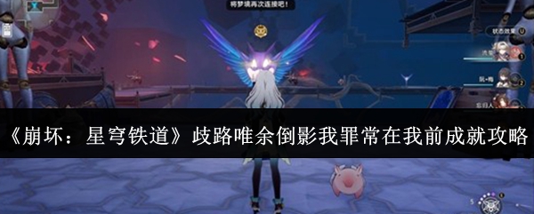 崩坏星穹铁道歧路唯余倒影我罪常在我前成就详解 歧路唯余倒影我罪常在我前成就技巧攻略