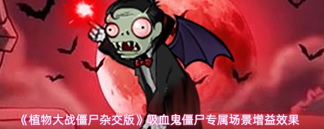 植物大战僵尸杂交版吸血鬼僵尸场景揭秘 吸血鬼僵尸专属场景强大增益解析