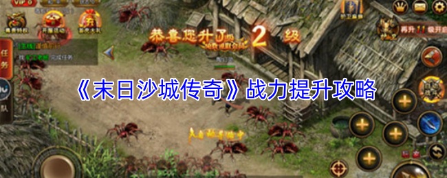 末日沙城传奇战力飙升秘籍 力量增长实战技巧