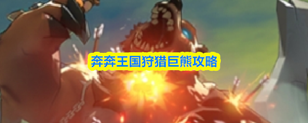 《奔奔王国巨熊狩猎技巧揭秘》 《轻松狩猎巨熊攻略大公开》